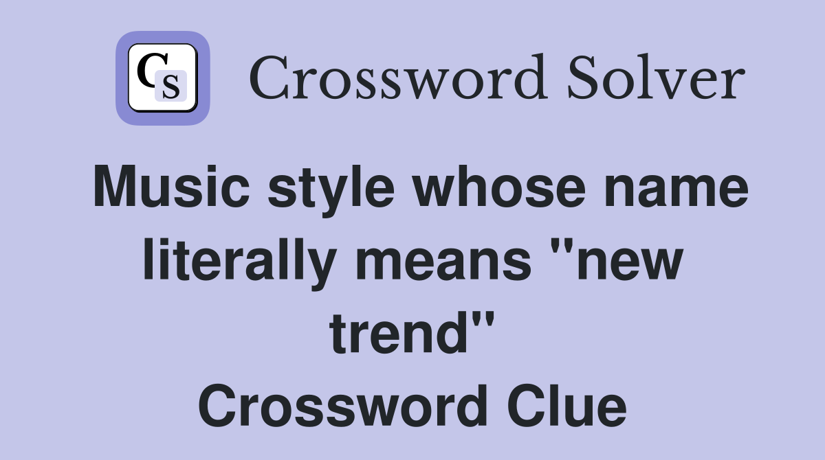 Music style whose name literally means "new trend" Crossword Clue